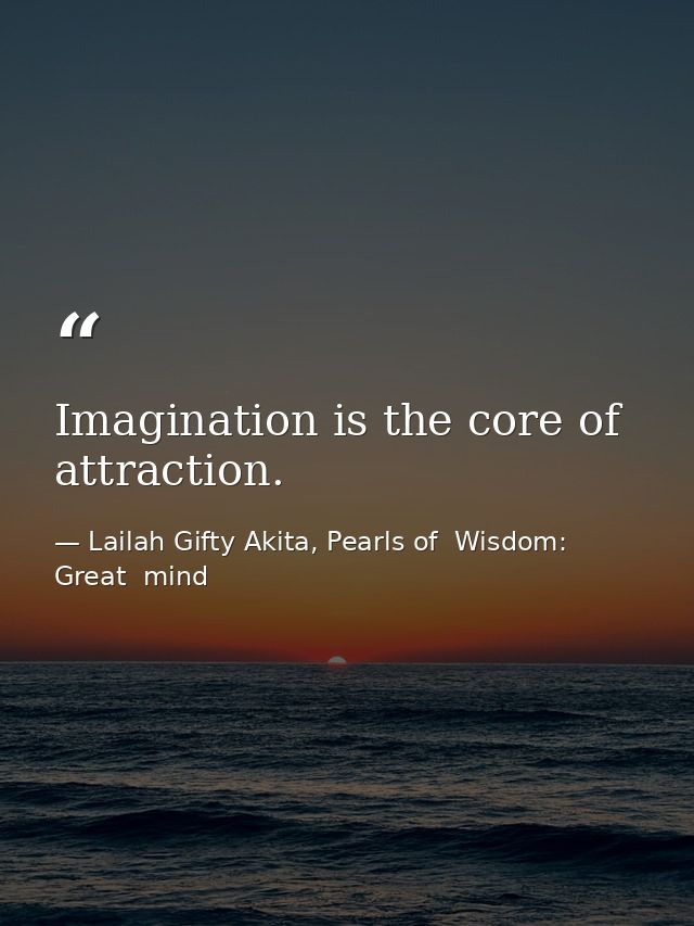 Imagination is the core of attraction. — Lailah Gifty Akita, Pearls of  Wisdom: Great  mind