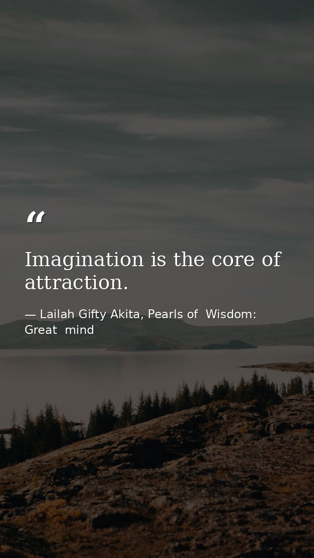 Imagination is the core of attraction. — Lailah Gifty Akita, Pearls of  Wisdom: Great  mind