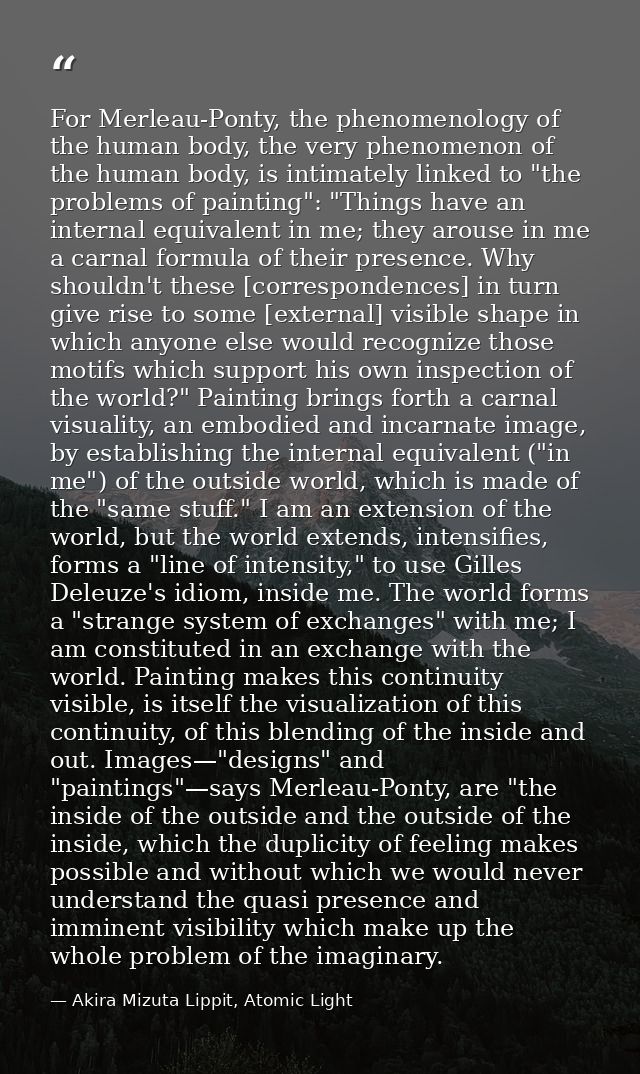 For Merleau-Ponty, the phenomenology of the human body, the very phenomenon of the human body, is intimately linked to " — Akira Mizuta Lippit, Atomic Light