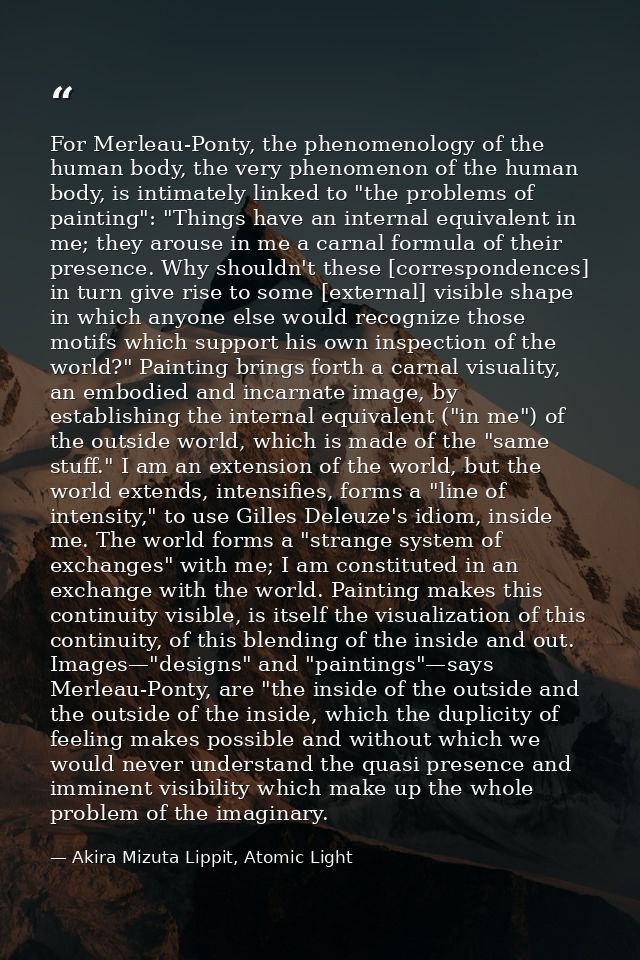 For Merleau-Ponty, the phenomenology of the human body, the very phenomenon of the human body, is intimately linked to " — Akira Mizuta Lippit, Atomic Light