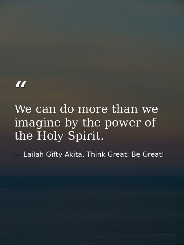 We can do more than we imagine by the power of the Holy Spirit. — Lailah Gifty Akita, Think Great: Be Great!