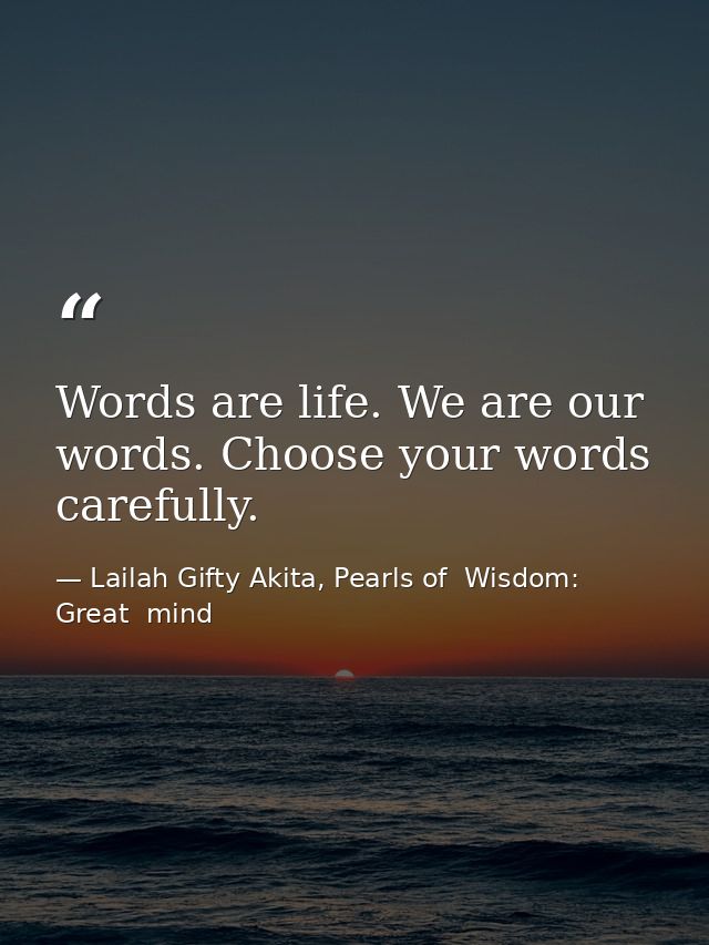 Words are life. We are our words. Choose your words carefully. — Lailah Gifty Akita, Pearls of  Wisdom: Great  mind