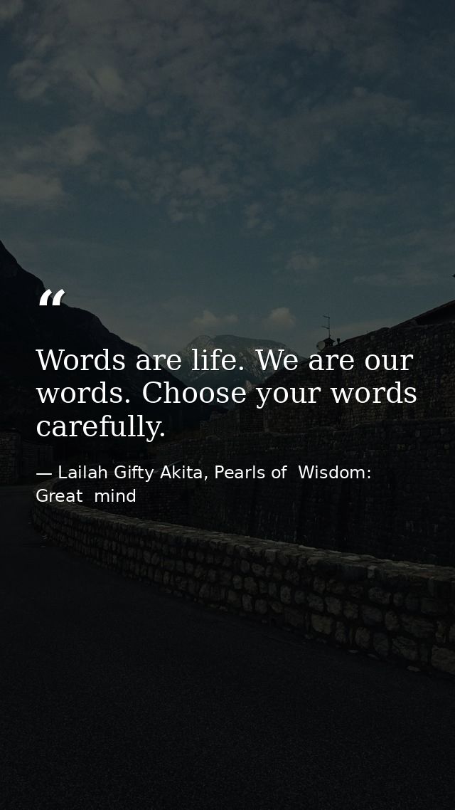 Words are life. We are our words. Choose your words carefully. — Lailah Gifty Akita, Pearls of  Wisdom: Great  mind