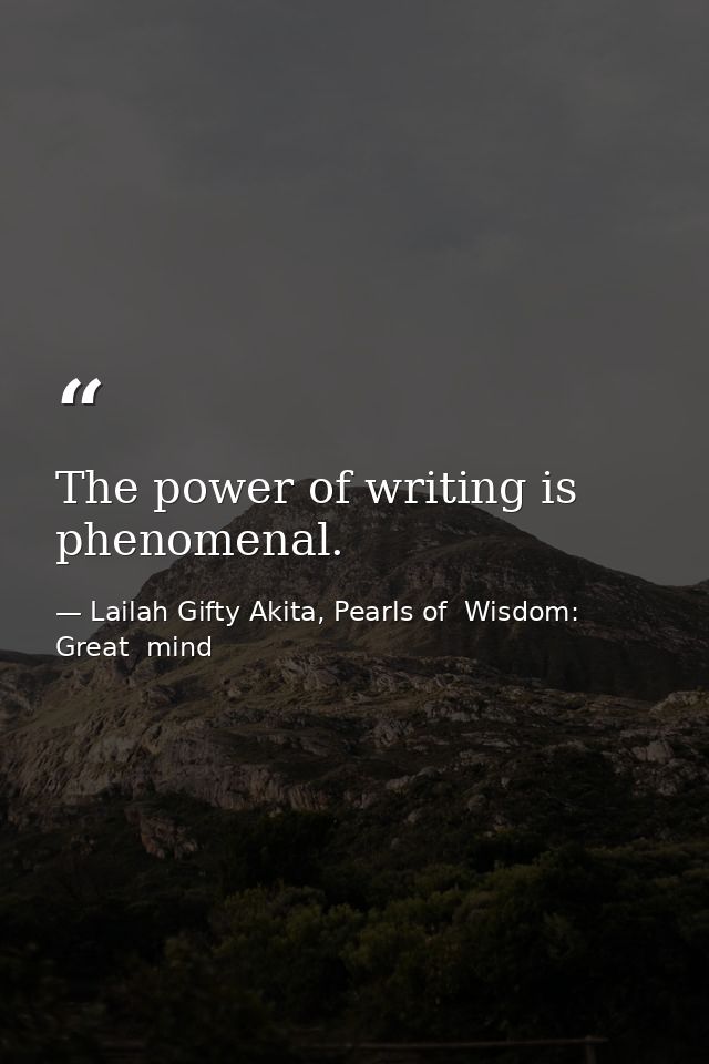 The power of writing is phenomenal. — Lailah Gifty Akita, Pearls of  Wisdom: Great  mind