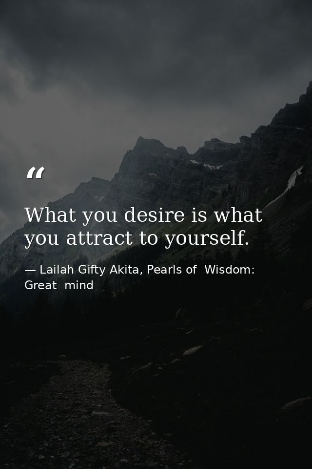 What you desire is what you attract to yourself. — Lailah Gifty Akita, Pearls of  Wisdom: Great  mind