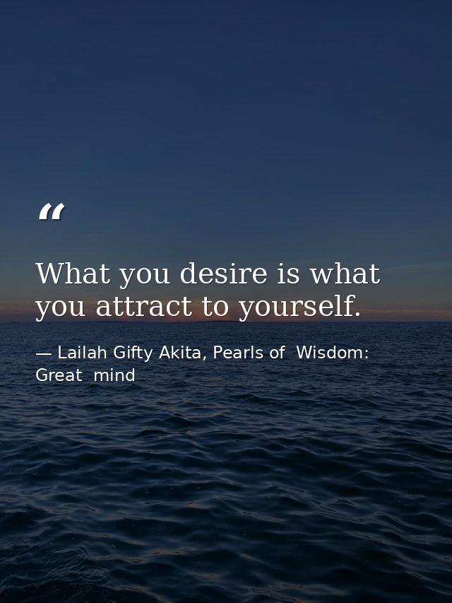 What you desire is what you attract to yourself. — Lailah Gifty Akita, Pearls of  Wisdom: Great  mind
