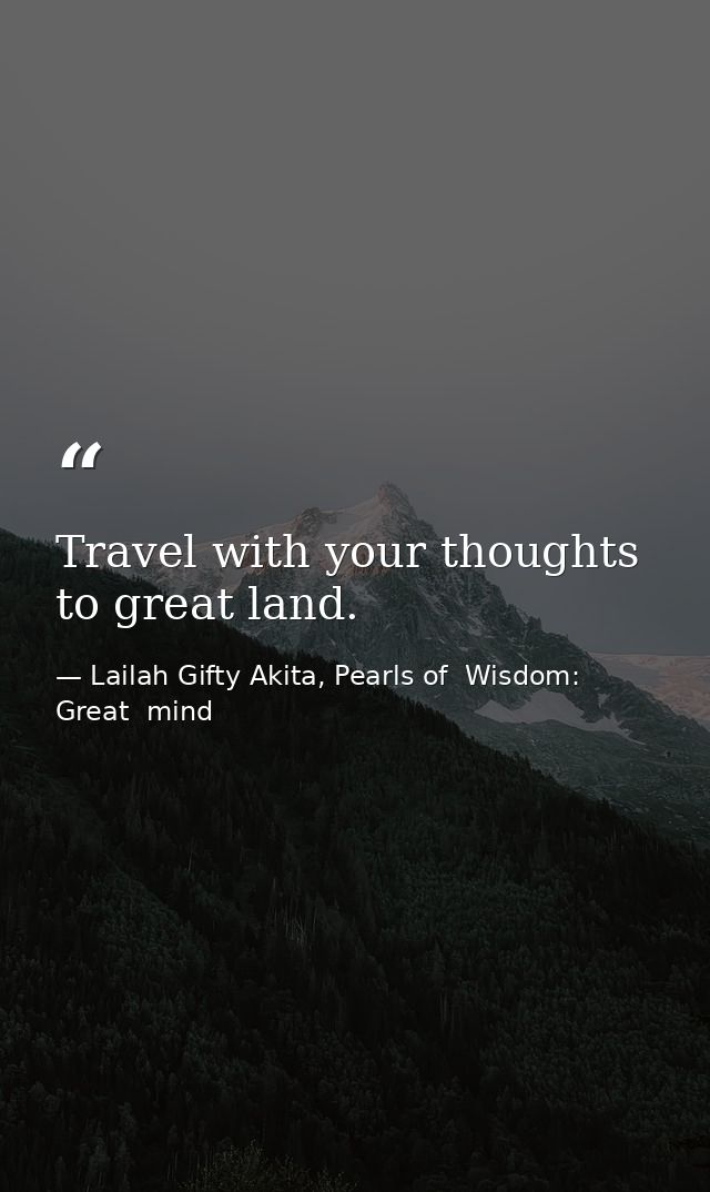 Travel with your thoughts to great land. — Lailah Gifty Akita, Pearls of  Wisdom: Great  mind