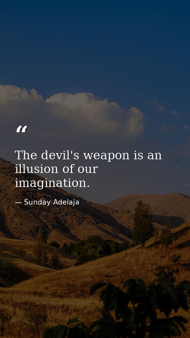 The devil's weapon is an illusion of our imagination. — Sunday Adelaja