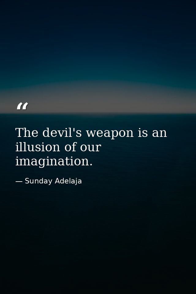 The devil's weapon is an illusion of our imagination. — Sunday Adelaja