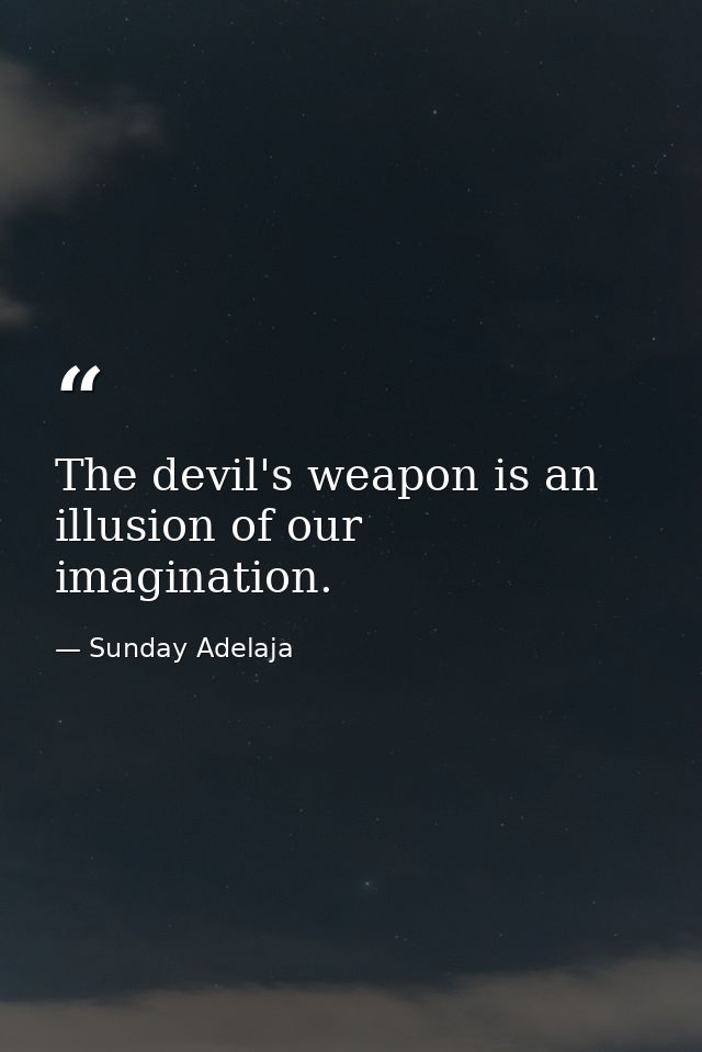 The devil's weapon is an illusion of our imagination. — Sunday Adelaja
