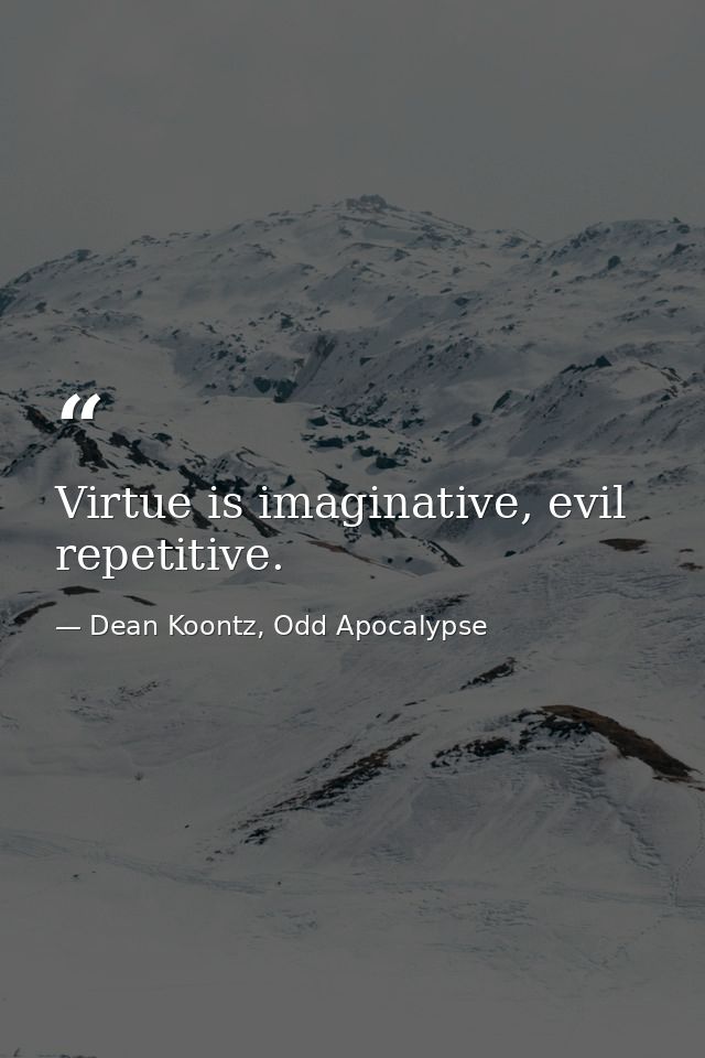 Virtue is imaginative, evil repetitive. — Dean Koontz, Odd Apocalypse