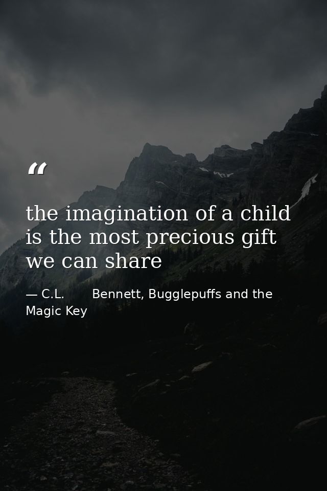 the imagination of a child is the most precious gift we can share — C.L.       Bennett, Bugglepuffs and the Magic Key