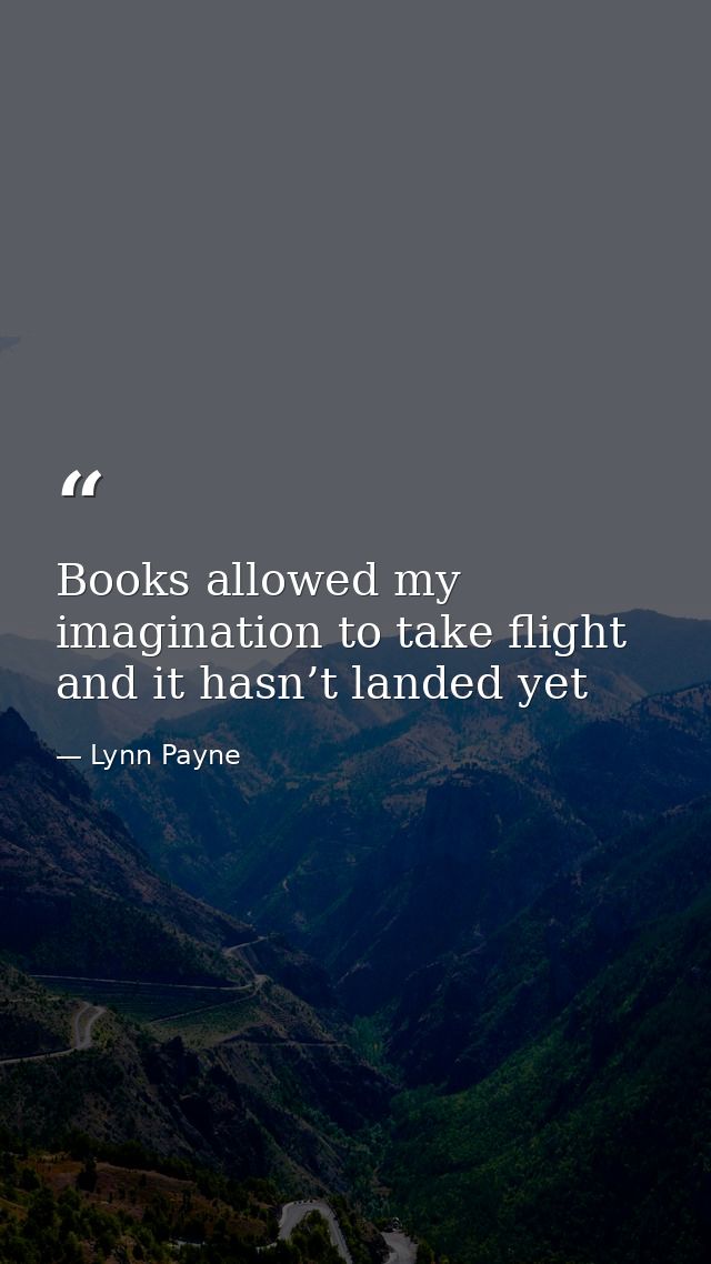 Books allowed my imagination to take flight and it hasn’t landed yet — Lynn Payne