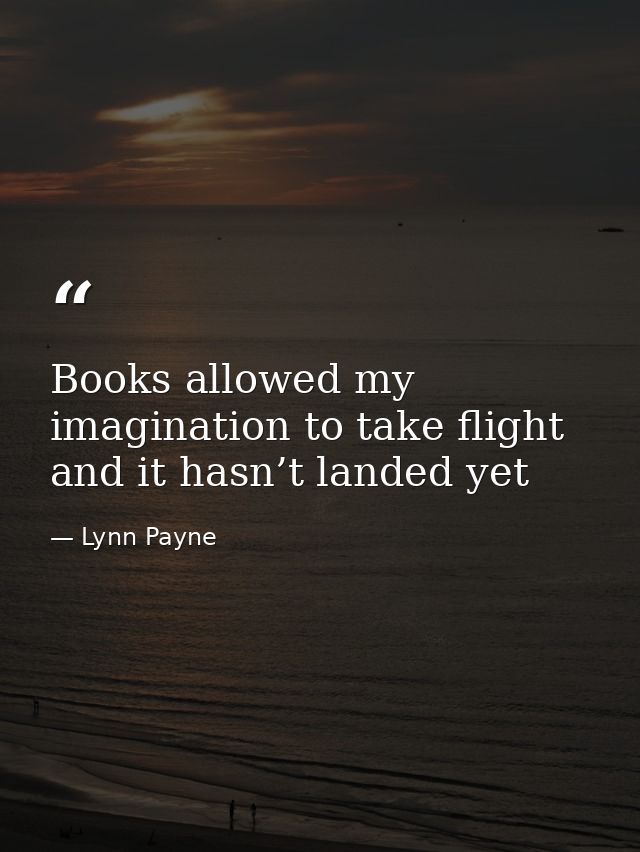 Books allowed my imagination to take flight and it hasn’t landed yet — Lynn Payne