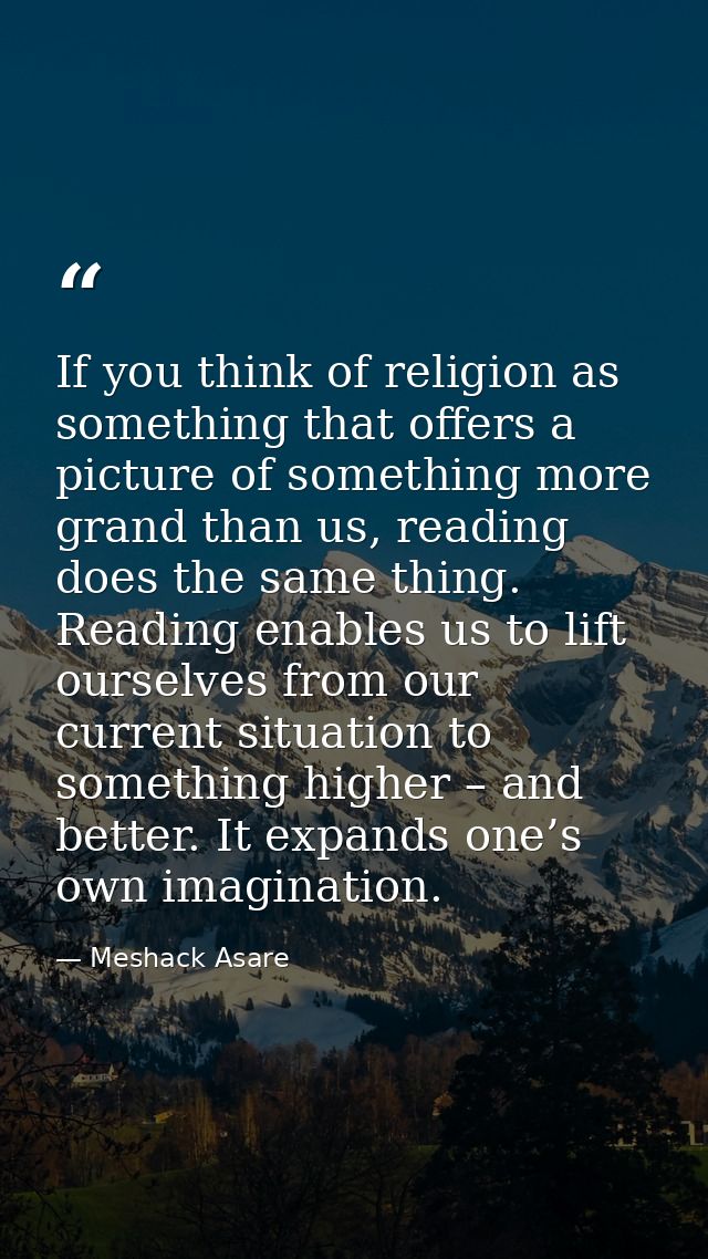 If you think of religion as something that offers a picture of something more grand than us, reading does the same thing — Meshack Asare