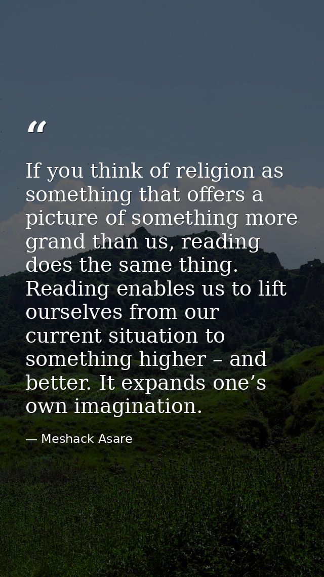If you think of religion as something that offers a picture of something more grand than us, reading does the same thing — Meshack Asare