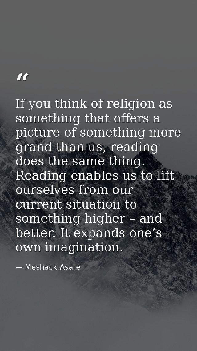 If you think of religion as something that offers a picture of something more grand than us, reading does the same thing — Meshack Asare