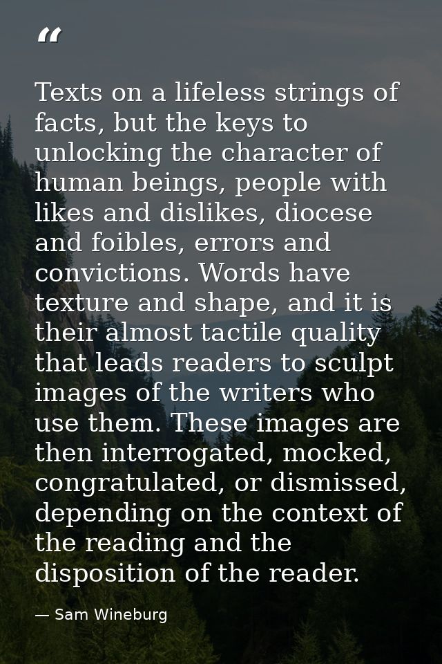 Texts on a lifeless strings of facts, but the keys to unlocking the character of human beings, people with likes and dis — Sam Wineburg