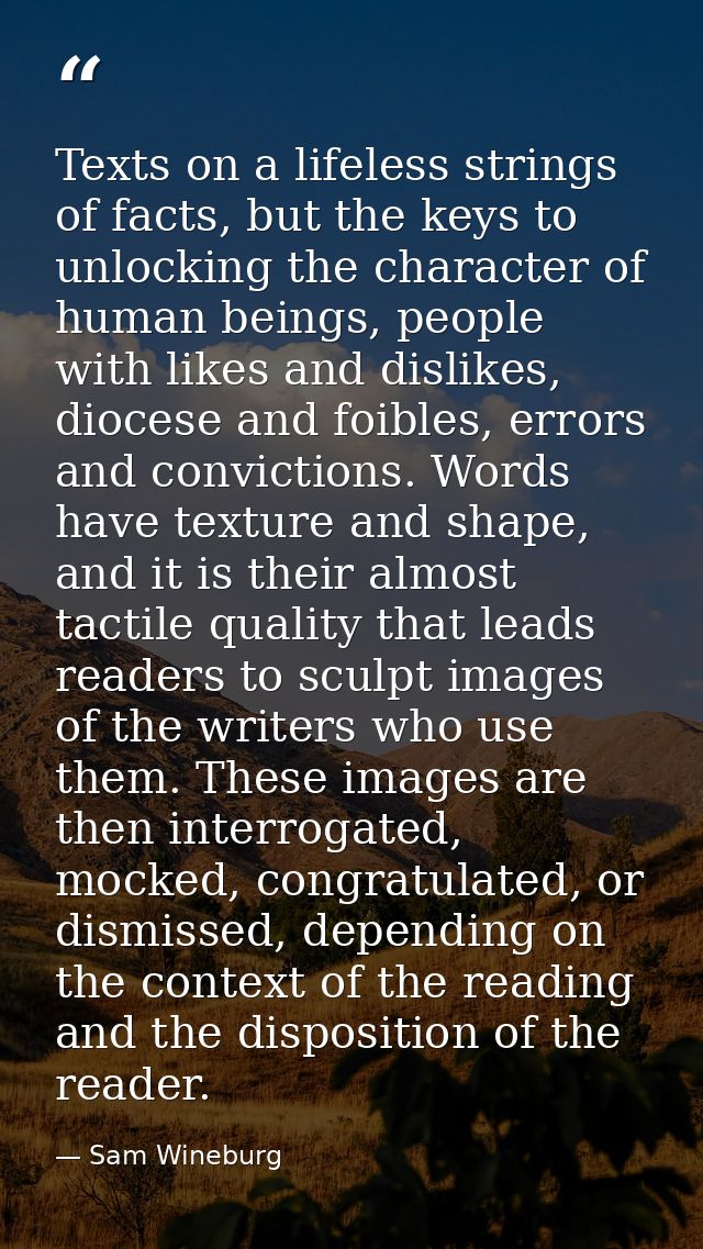 Texts on a lifeless strings of facts, but the keys to unlocking the character of human beings, people with likes and dis — Sam Wineburg