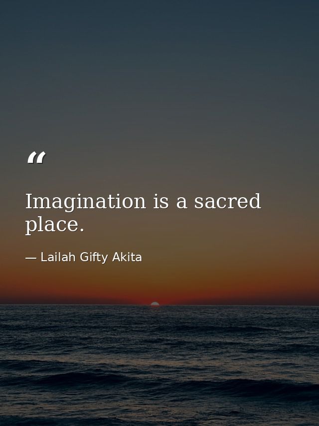 Imagination is a sacred place. — Lailah Gifty Akita