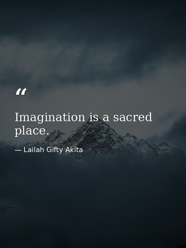 Imagination is a sacred place. — Lailah Gifty Akita