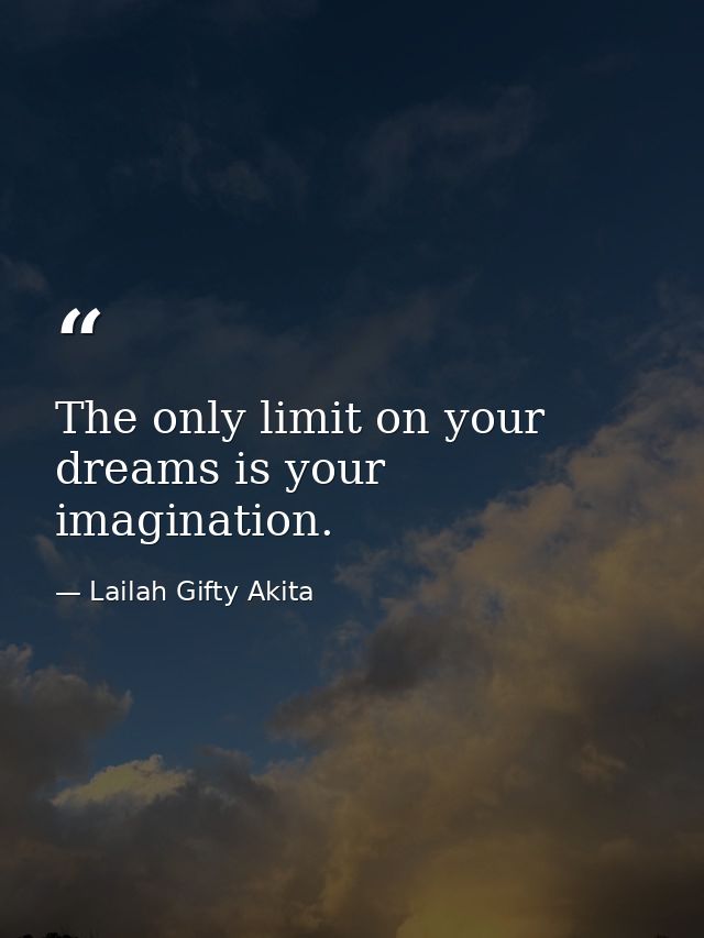 The only limit on your dreams is your imagination. — Lailah Gifty Akita