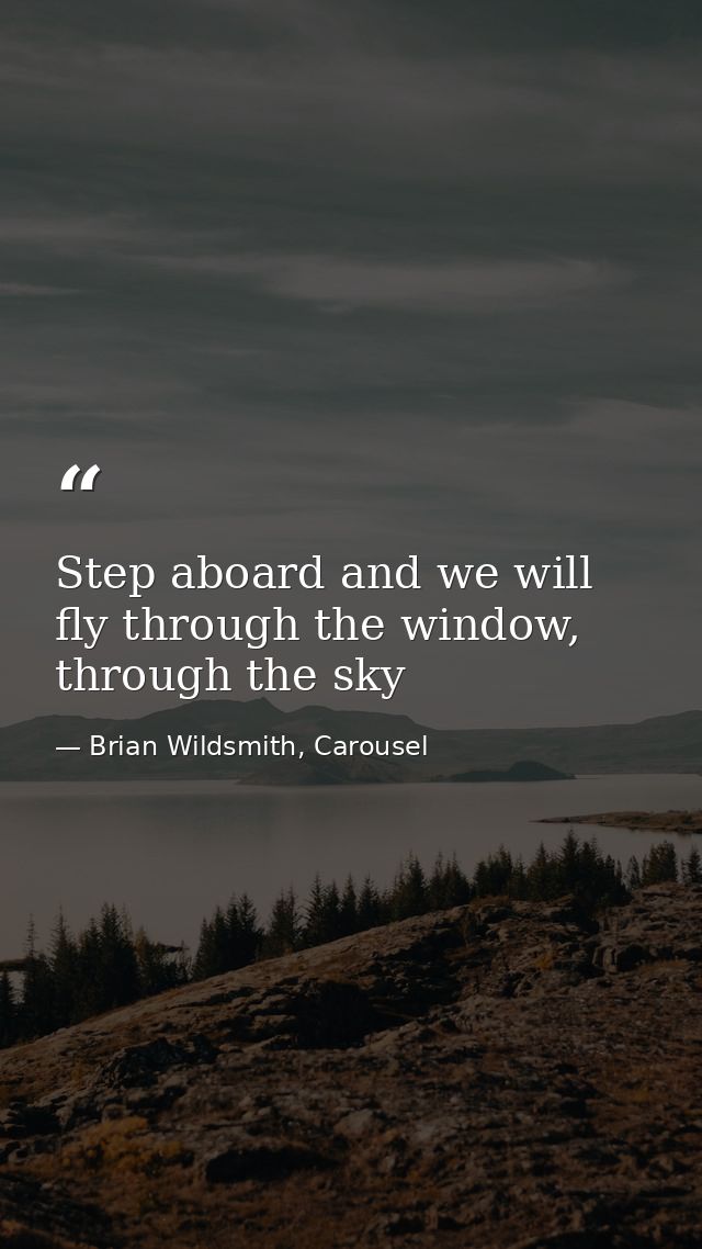 Step aboard and we will fly through the window, through the sky — Brian Wildsmith, Carousel