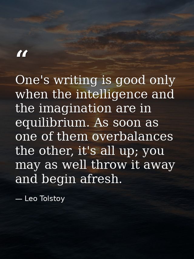 One's writing is good only when the intelligence and the imagination are in equilibrium. As soon as one of them overbala — Leo Tolstoy