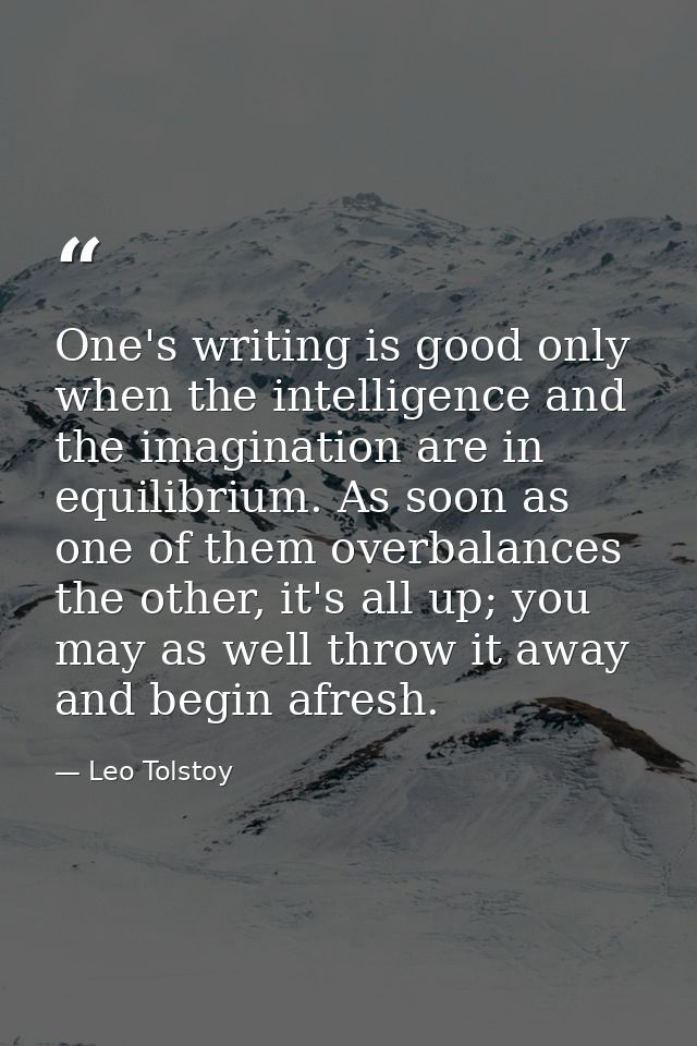 One's writing is good only when the intelligence and the imagination are in equilibrium. As soon as one of them overbala — Leo Tolstoy