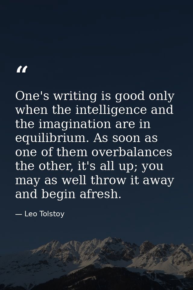 One's writing is good only when the intelligence and the imagination are in equilibrium. As soon as one of them overbala — Leo Tolstoy