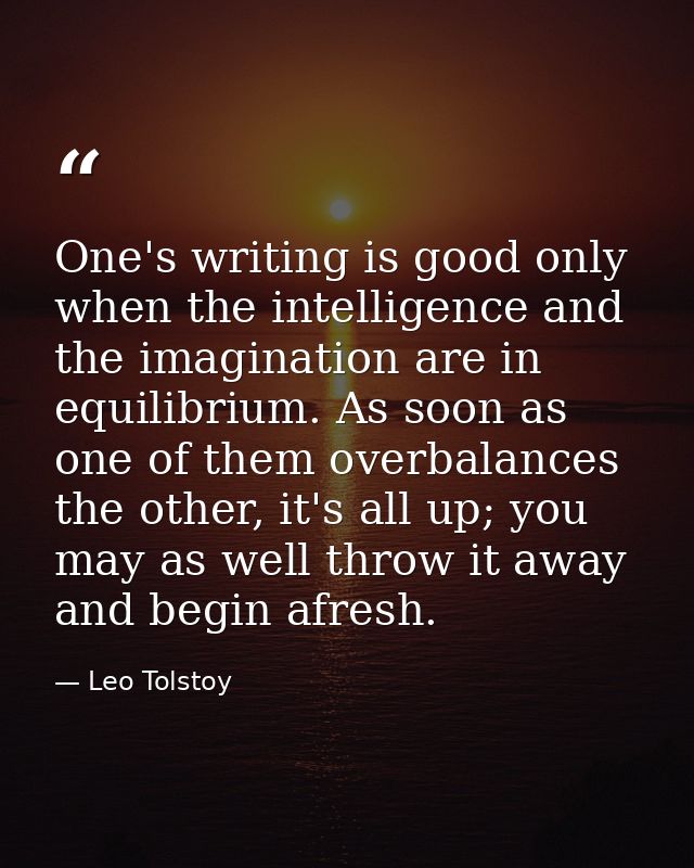 One's writing is good only when the intelligence and the imagination are in equilibrium. As soon as one of them overbala — Leo Tolstoy