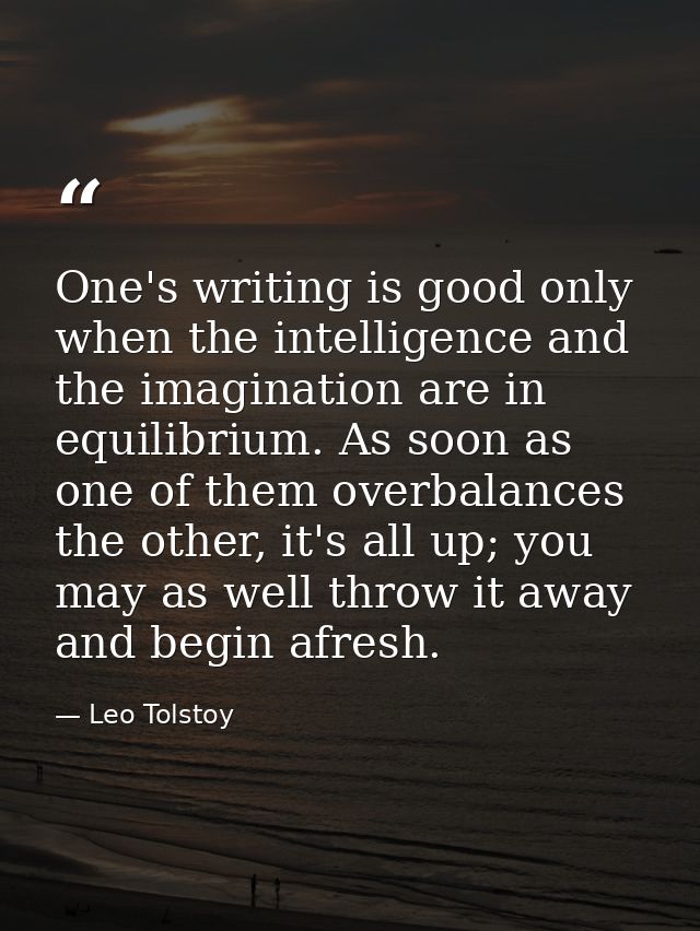 One's writing is good only when the intelligence and the imagination are in equilibrium. As soon as one of them overbala — Leo Tolstoy