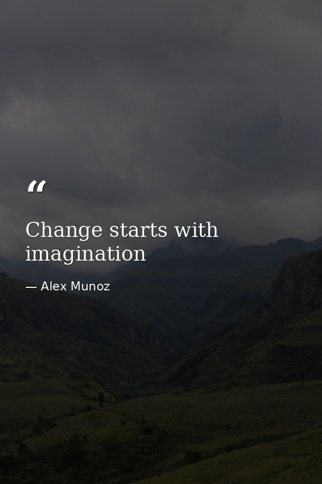 Change starts with imagination — Alex Munoz