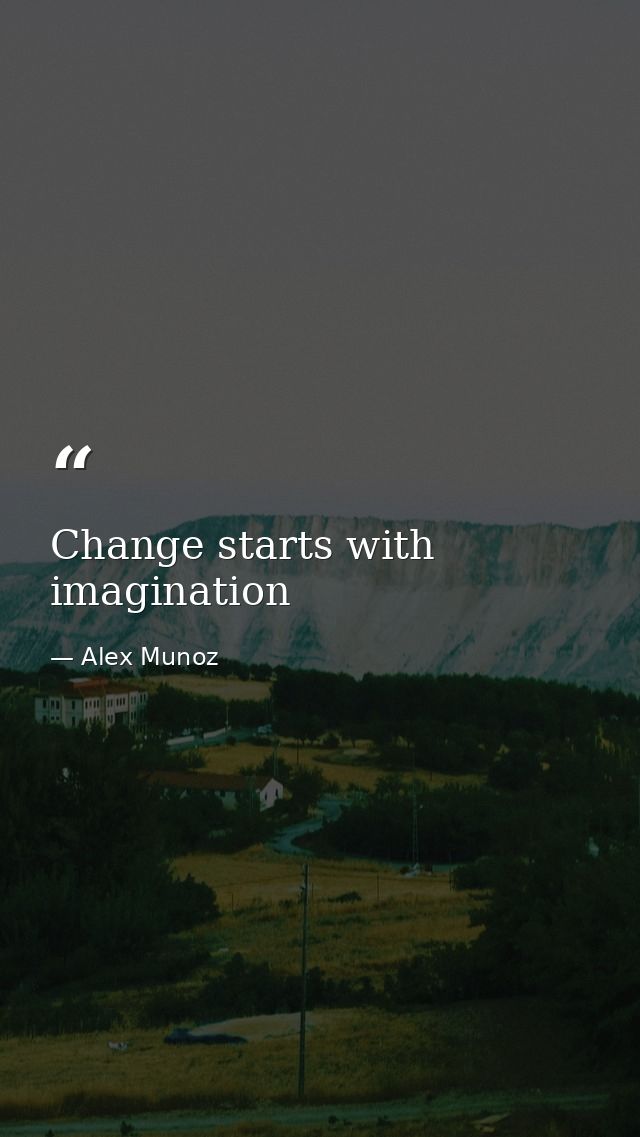 Change starts with imagination — Alex Munoz