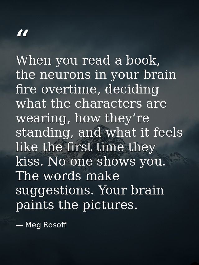When you read a book, the neurons in your brain fire overtime, deciding what the characters are wearing, how they’re sta — Meg Rosoff