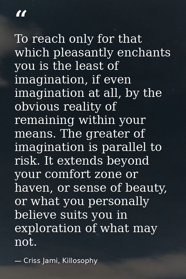 To reach only for that which pleasantly enchants you is the least of imagination, if even imagination at all, by the obv — Criss Jami, Killosophy