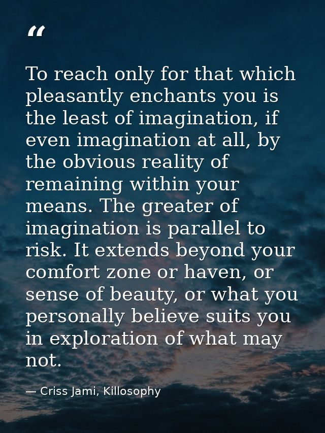 To reach only for that which pleasantly enchants you is the least of imagination, if even imagination at all, by the obv — Criss Jami, Killosophy