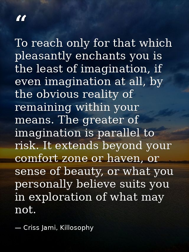 To reach only for that which pleasantly enchants you is the least of imagination, if even imagination at all, by the obv — Criss Jami, Killosophy