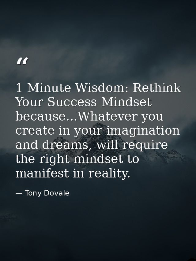 1 Minute Wisdom: Rethink Your Success Mindset because...Whatever you create in your imagination and dreams, will require — Tony Dovale