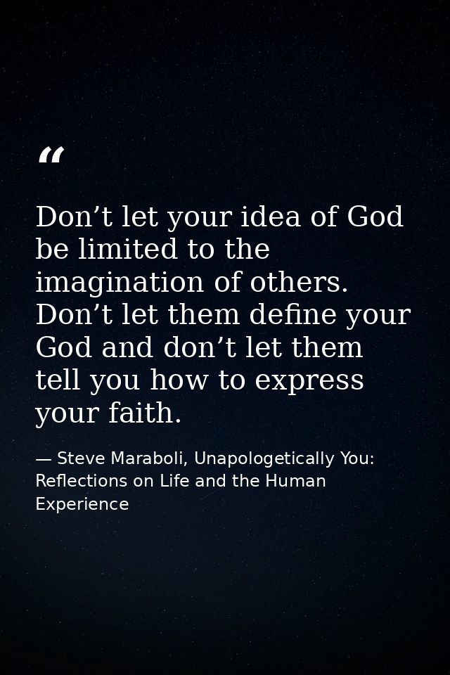 Don’t let your idea of God be limited to the imagination of others. Don’t let them define your God and don’t let them te — Steve Maraboli, Unapologetically You: Reflections on Life and the Human Experience