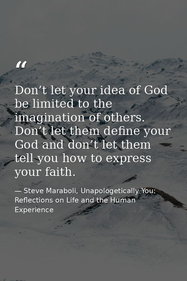 Don’t let your idea of God be limited to the imagination of others. Don’t let them define your God and don’t let them te — Steve Maraboli, Unapologetically You: Reflections on Life and the Human Experience