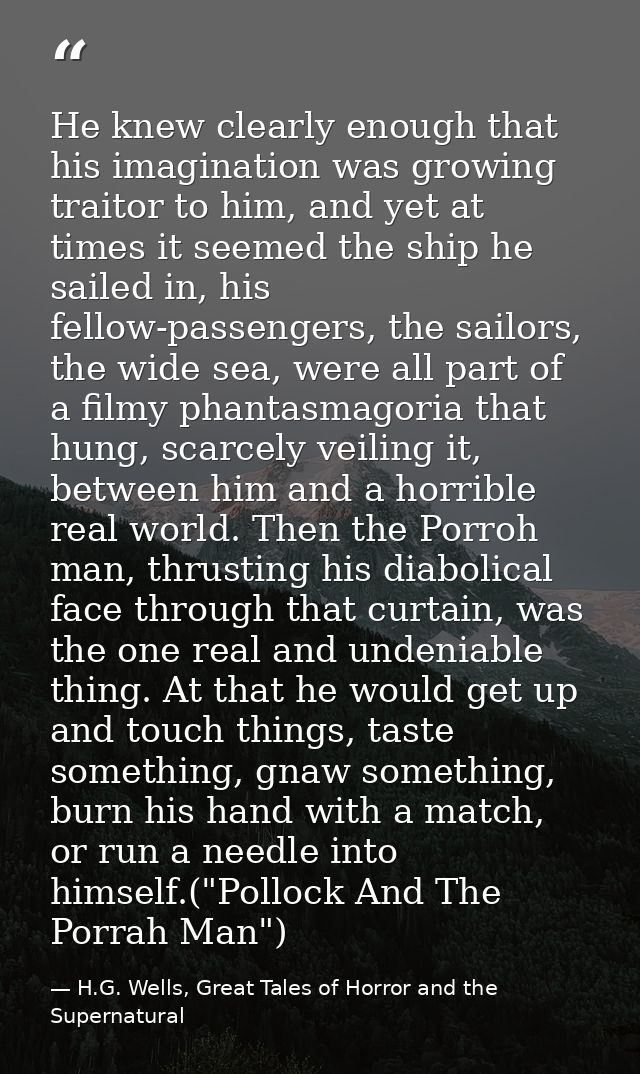 He knew clearly enough that his imagination was growing traitor to him, and yet at times it seemed the ship he sailed in — H.G. Wells, Great Tales of Horror and the Supernatural