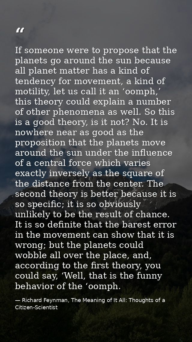 If someone were to propose that the planets go around the sun because all planet matter has a kind of tendency for movem — Richard Feynman, The Meaning of It All: Thoughts of a Citizen-Scientist