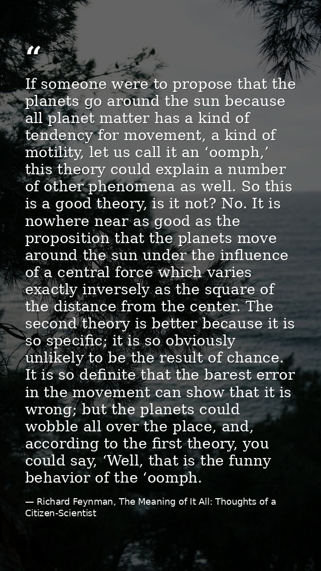 If someone were to propose that the planets go around the sun because all planet matter has a kind of tendency for movem — Richard Feynman, The Meaning of It All: Thoughts of a Citizen-Scientist