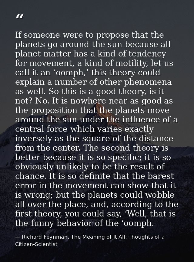 If someone were to propose that the planets go around the sun because all planet matter has a kind of tendency for movem — Richard Feynman, The Meaning of It All: Thoughts of a Citizen-Scientist