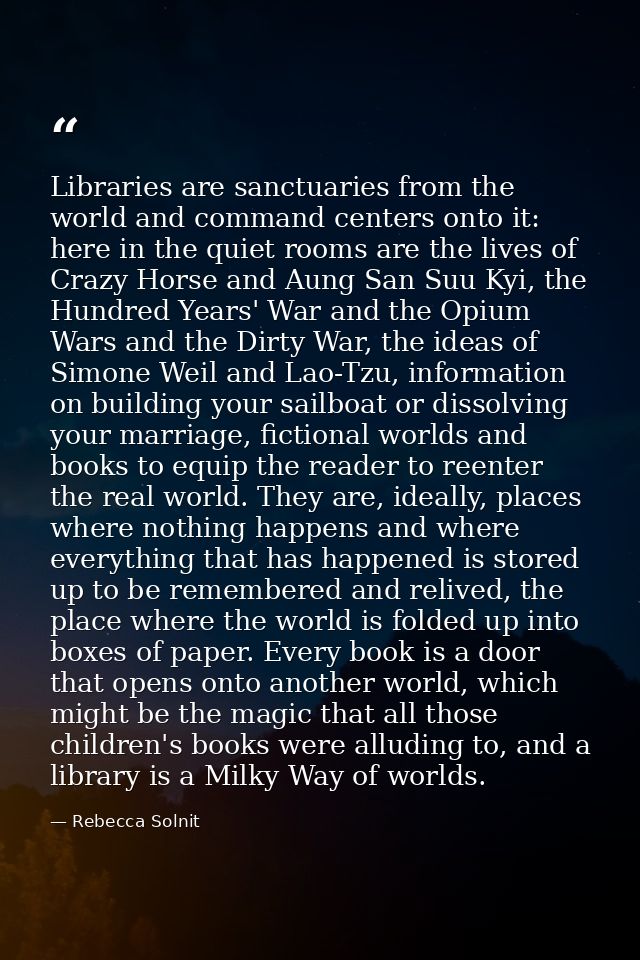Libraries are sanctuaries from the world and command centers onto it: here in the quiet rooms are the lives of Crazy Hor — Rebecca Solnit