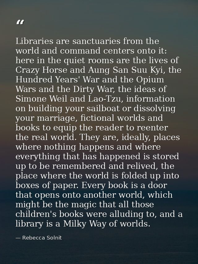 Libraries are sanctuaries from the world and command centers onto it: here in the quiet rooms are the lives of Crazy Hor — Rebecca Solnit