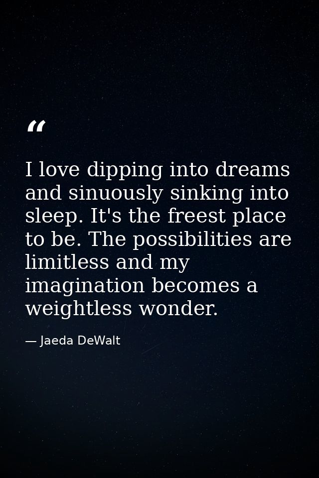 I love dipping into dreams and sinuously sinking into sleep. It's the freest place to be. The possibilities are limitles — Jaeda DeWalt