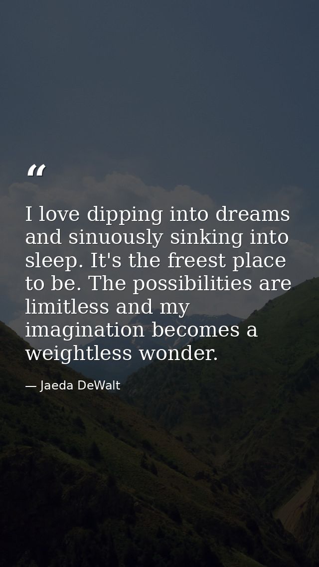 I love dipping into dreams and sinuously sinking into sleep. It's the freest place to be. The possibilities are limitles — Jaeda DeWalt