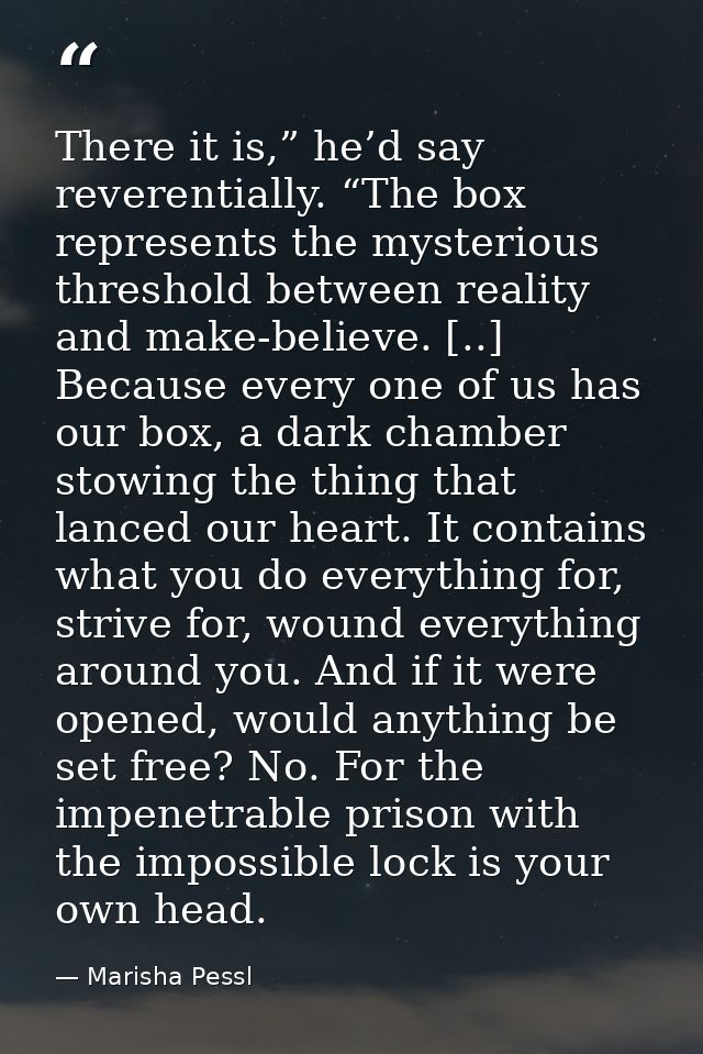 There it is,” he’d say reverentially. “The box represents the mysterious threshold between reality and make-believe. [.. — Marisha Pessl